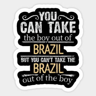 You Can Take The Boy Out Of Brazil But You Cant Take The Brazil Out Of The Boy - Gift for Brazilian With Roots From Brazil Sticker